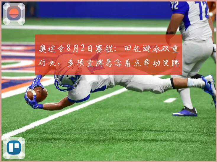 奥运会8月2日赛程：田径游泳双重对决，多项金牌悬念看点牵动奖牌榜